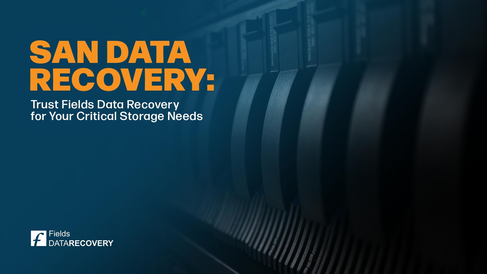 SAN Data Recovery: Trust Fields Data Recovery for Your Critical Storage Needs