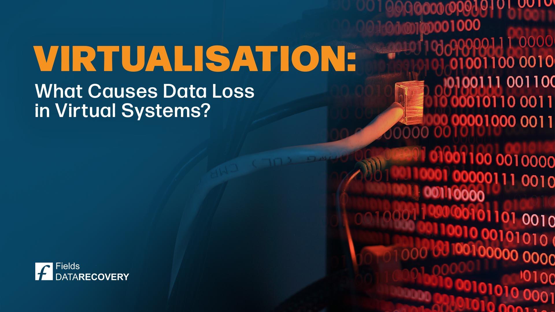 Virtualisation: What Causes Data Loss in Virtual Systems?