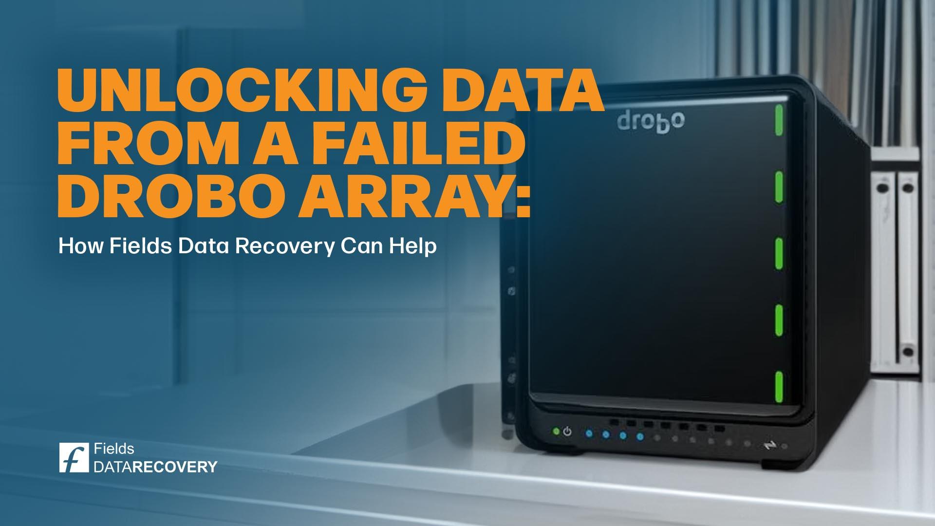 Unlocking Data from a Failed Drobo Array: How Fields Data Recovery Can Help